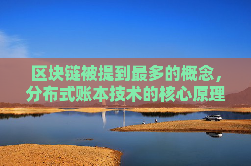 区块链被提到最多的概念,分布式账本技术的核心原理