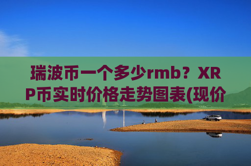 瑞波币一个多少rmb?XRP币实时价格走势图表(现价16.7364元)