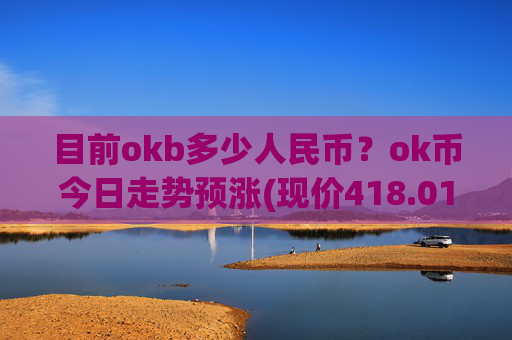 目前okb多少人民币?ok币今日走势预涨(现价418.012元)