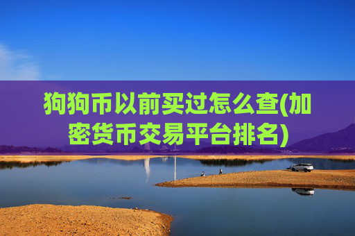 狗狗币以前买过怎么查(加密货币交易平台排名)