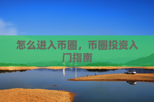 怎么进入币圈,币圈投资入门指南
