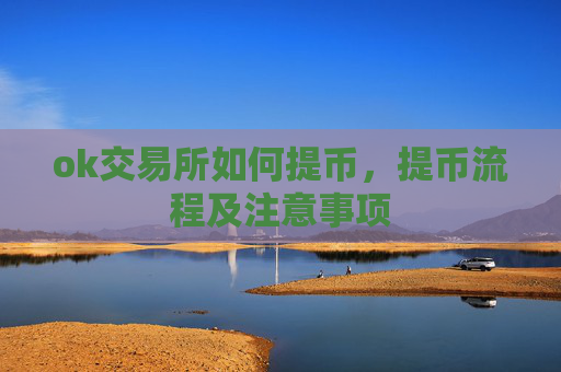 ok交易所如何提币，提币流程及注意事项