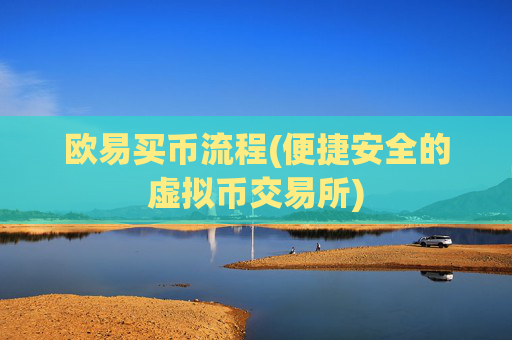 欧易买币流程(便捷安全的虚拟币交易所)