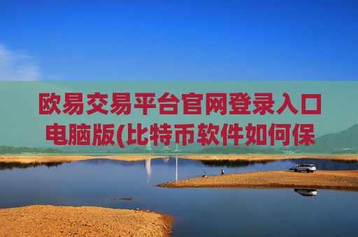 欧易交易平台官网登录入口电脑版(比特币软件如何保护账户安全)