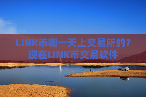 LINK币哪一天上交易所的?现在LINK币交易软件