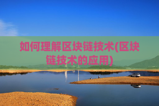 如何理解区块链技术(区块链技术的应用)