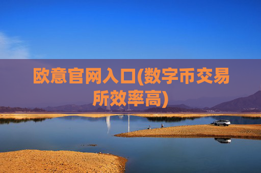 欧意官网入口(数字币交易所效率高)