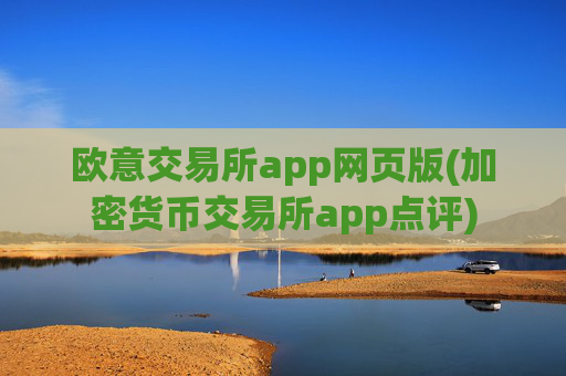 欧意交易所app网页版(加密货币交易所app点评)