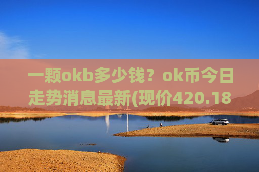 一颗okb多少钱?ok币今日走势消息最新(现价420.185元)