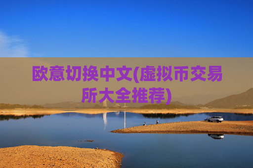 欧意切换中文(虚拟币交易所大全推荐)