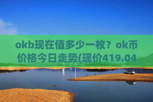 okb现在值多少一枚？ok币价格今日走势(现价419.044元)