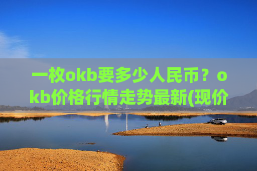 一枚okb要多少人民币?okb价格行情走势最新(现价418.522元)