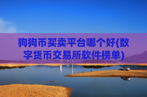 狗狗币买卖平台哪个好(数字货币交易所软件榜单)