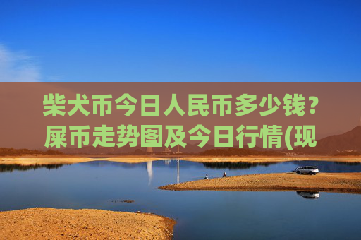 柴犬币今日人民币多少钱?屎币走势图及今日行情(现价0.00022424元)