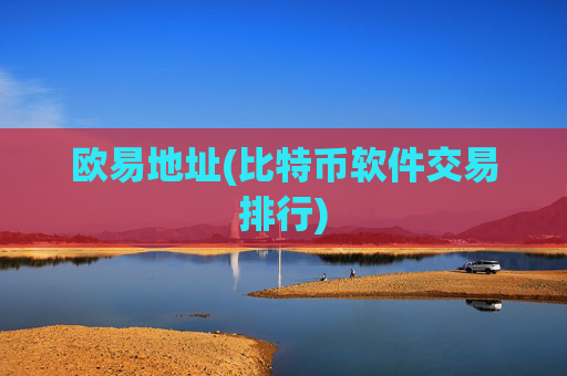 欧易地址(比特币软件交易排行)
