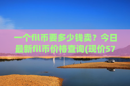 一个fil币要多少钱卖?今日最新fil币价格查询(现价57.5823元)