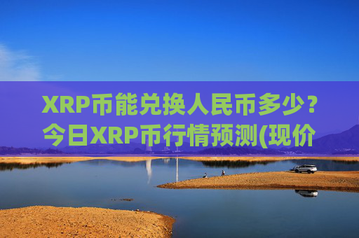 XRP币能兑换人民币多少?今日XRP币行情预测(现价16.7678元)