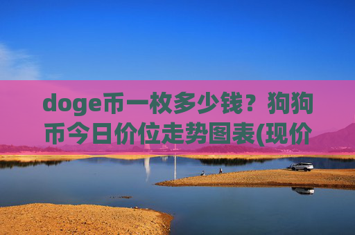 doge币一枚多少钱?狗狗币今日价位走势图表(现价2.3419元)