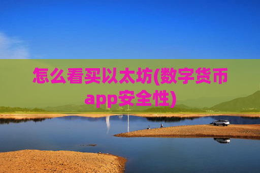 怎么看买以太坊(数字货币app安全性)