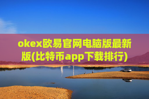 okex欧易官网电脑版最新版(比特币app下载排行)