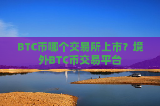 BTC币哪个交易所上市?境外BTC币交易平台