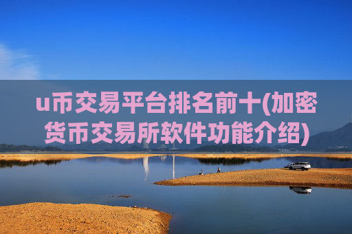 u币交易平台排名前十(加密货币交易所软件功能介绍)