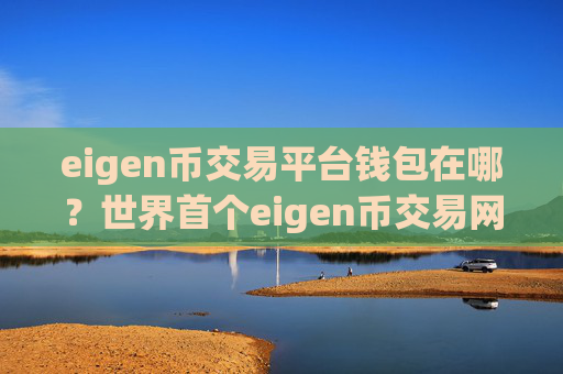 eigen币交易平台钱包在哪？世界首个eigen币交易网站