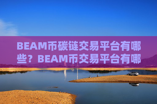 BEAM币碳链交易平台有哪些?BEAM币交易平台有哪些