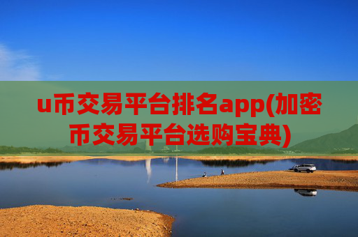 u币交易平台排名app(加密币交易平台选购宝典)