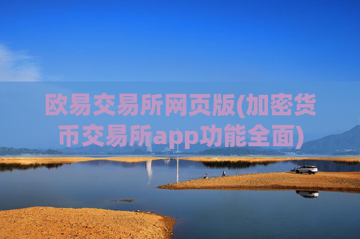 欧易交易所网页版(加密货币交易所app功能全面)