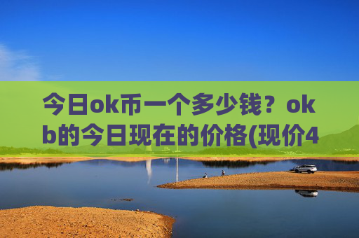 今日ok币一个多少钱?okb的今日现在的价格(现价416.963元)