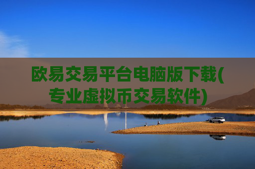 欧易交易平台电脑版下载(专业虚拟币交易软件)