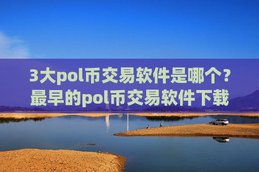 3大pol币交易软件是哪个？最早的pol币交易软件下载