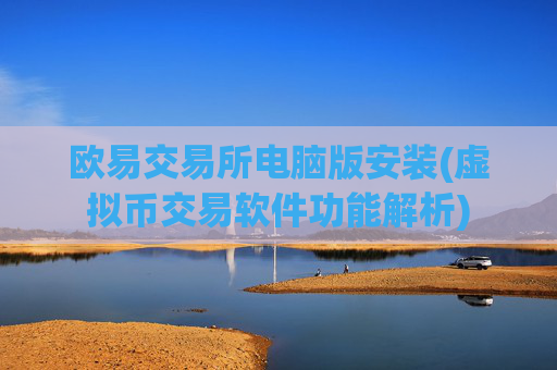 欧易交易所电脑版安装(虚拟币交易软件功能解析)