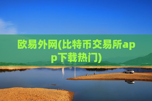欧易外网(比特币交易所app下载热门)