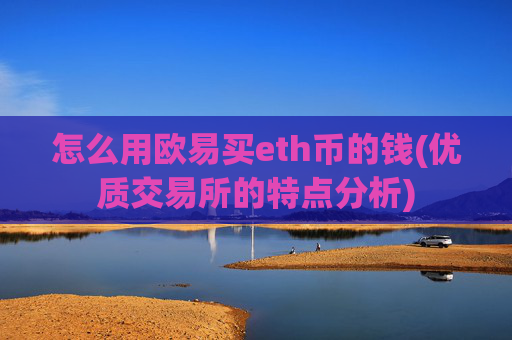 怎么用欧易买eth币的钱(优质交易所的特点分析)