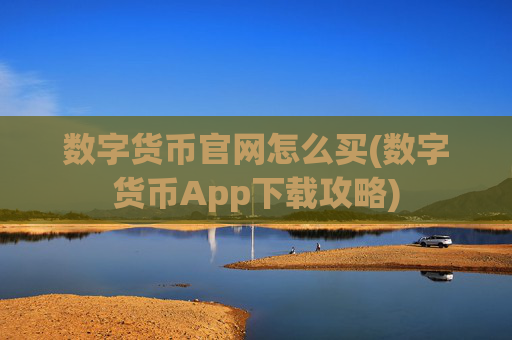 数字货币官网怎么买(数字货币App下载攻略)