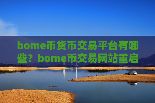 bome币货币交易平台有哪些？bome币交易网站重启