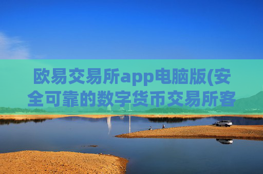 欧易交易所app电脑版(安全可靠的数字货币交易所客户端)