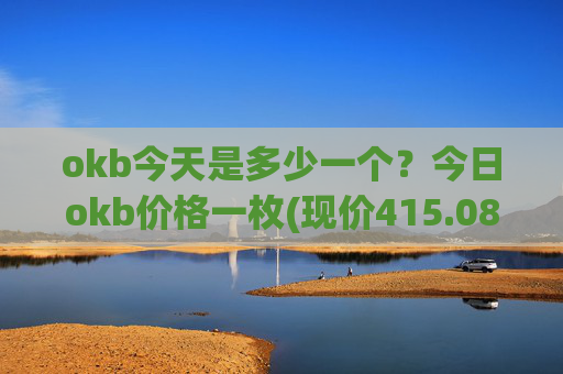 okb今天是多少一个?今日okb价格一枚(现价415.081元)