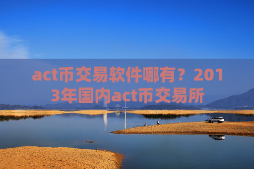 act币交易软件哪有?2013年国内act币交易所