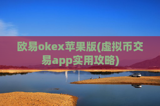 欧易okex苹果版(虚拟币交易app实用攻略)