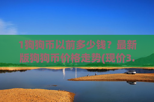 1狗狗币以前多少钱?最新版狗狗币价格走势(现价3.1485元)
