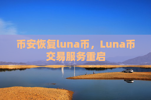 币安恢复luna币，Luna币交易服务重启