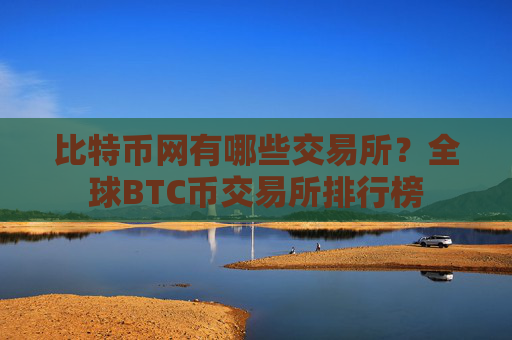 比特币网有哪些交易所？全球BTC币交易所排行榜