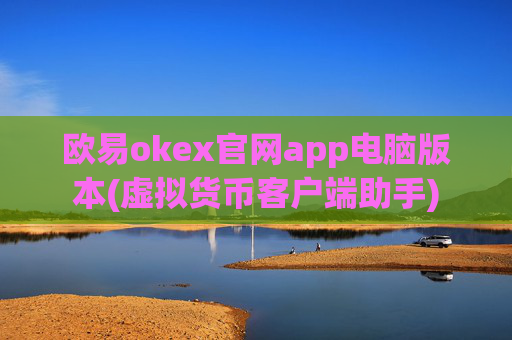欧易okex官网app电脑版本(虚拟货币客户端助手)