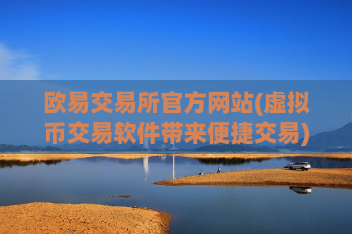 欧易交易所官方网站(虚拟币交易软件带来便捷交易)