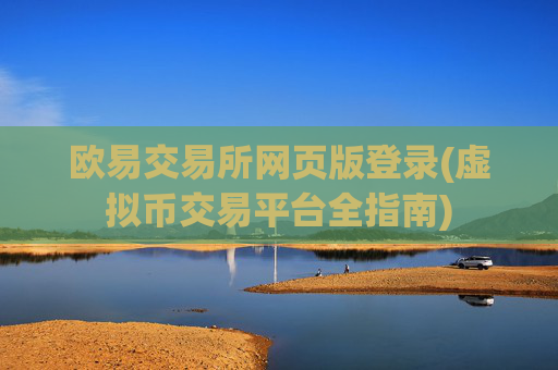 欧易交易所网页版登录(虚拟币交易平台全指南)