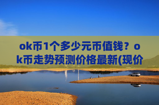 ok币1个多少元币值钱?ok币走势预测价格最新(现价418.184元)