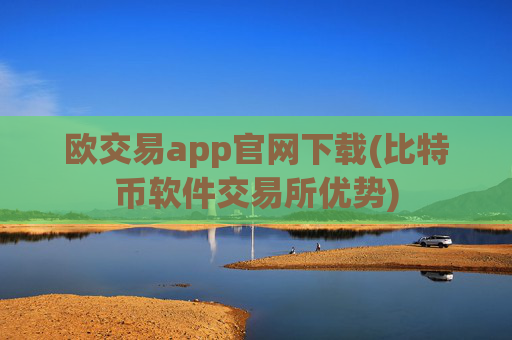 欧交易app官网下载(比特币软件交易所优势)